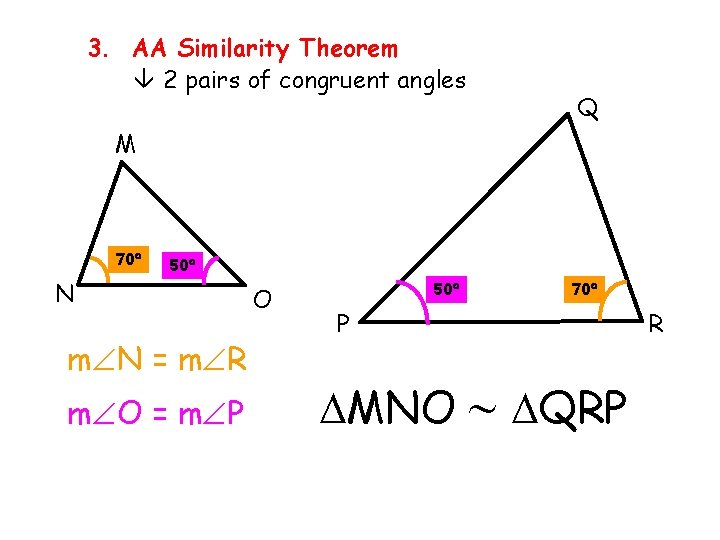 3. AA Similarity Theorem 2 pairs of congruent angles Q M 70 50 N