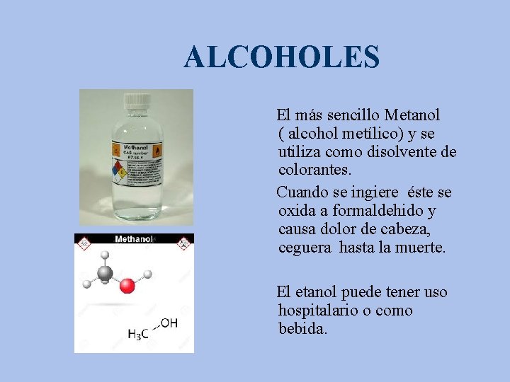ALCOHOLES El más sencillo Metanol ( alcohol metílico) y se utiliza como disolvente de