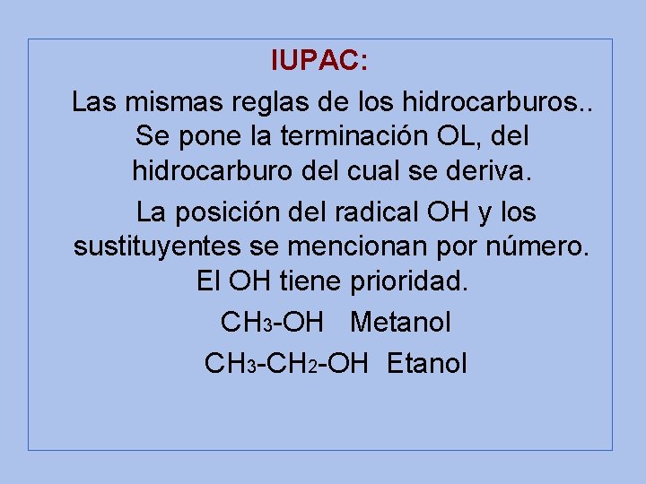 IUPAC: Las mismas reglas de los hidrocarburos. . Se pone la terminación OL, del