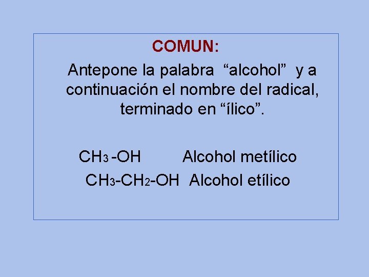 COMUN: Antepone la palabra “alcohol” y a continuación el nombre del radical, terminado en