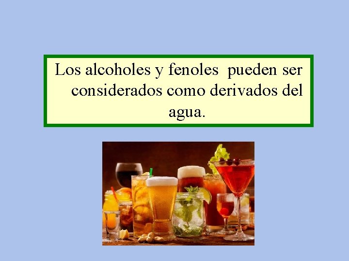 Los alcoholes y fenoles pueden ser considerados como derivados del agua. 