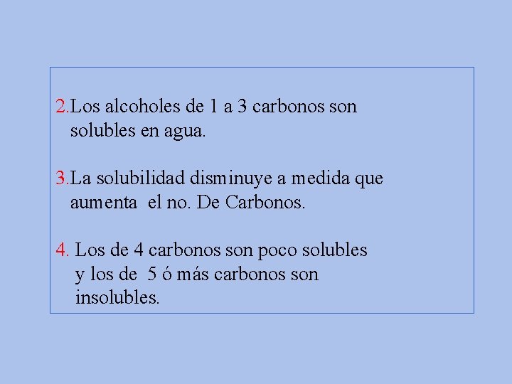 2. Los alcoholes de 1 a 3 carbonos son solubles en agua. 3. La