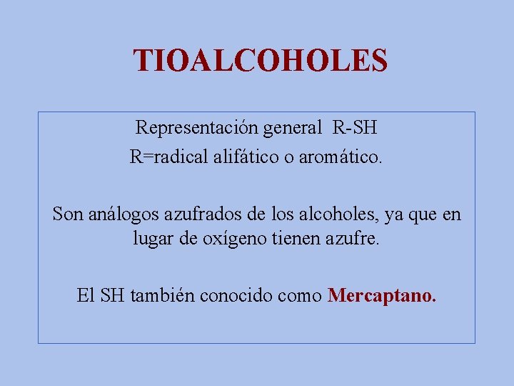 TIOALCOHOLES Representación general R-SH R=radical alifático o aromático. Son análogos azufrados de los alcoholes,