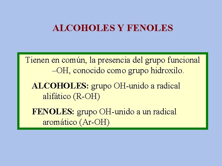 ALCOHOLES Y FENOLES Tienen en común, la presencia del grupo funcional –OH, conocido como