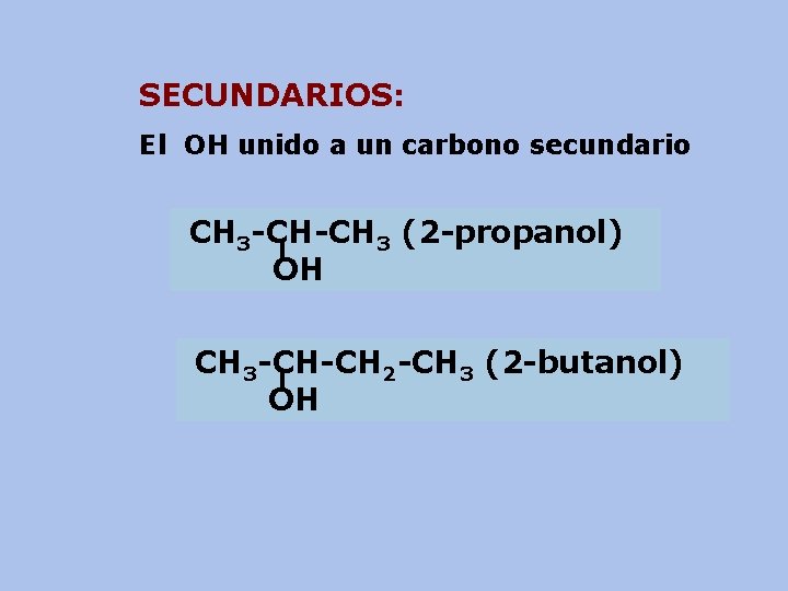 SECUNDARIOS: El OH unido a un carbono secundario CH 3 -CH-CH 3 (2 -propanol)