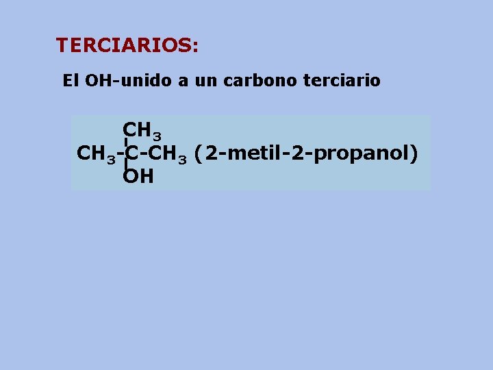 TERCIARIOS: El OH-unido a un carbono terciario CH 3 -C-CH 3 (2 -metil-2 -propanol)