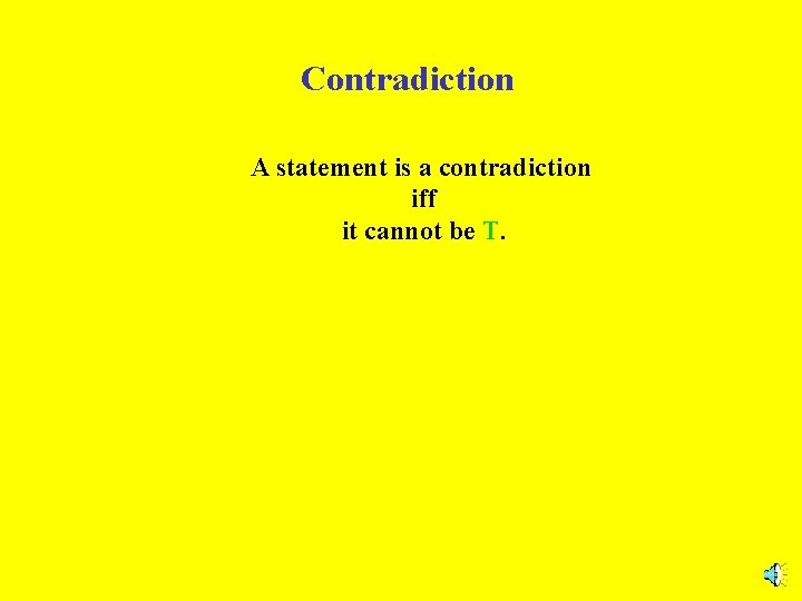 Contradiction A statement is a contradiction iff it cannot be T. 