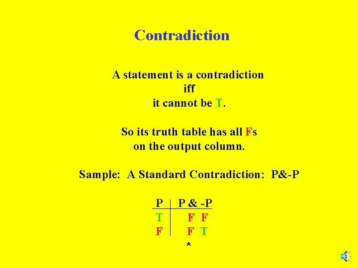 Contradiction A statement is a contradiction iff it cannot be T. So its truth