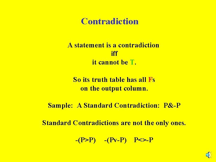 Contradiction A statement is a contradiction iff it cannot be T. So its truth