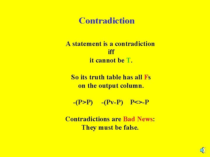 Contradiction A statement is a contradiction iff it cannot be T. So its truth