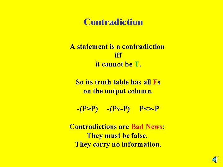 Contradiction A statement is a contradiction iff it cannot be T. So its truth