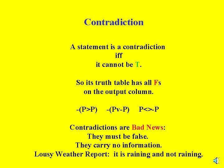 Contradiction A statement is a contradiction iff it cannot be T. So its truth