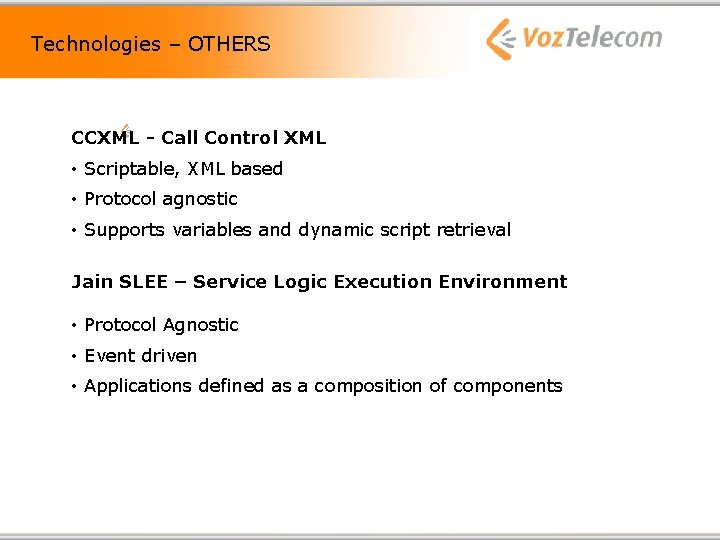 Technologies – OTHERS CCXML - Call Control XML • Scriptable, XML based • Protocol