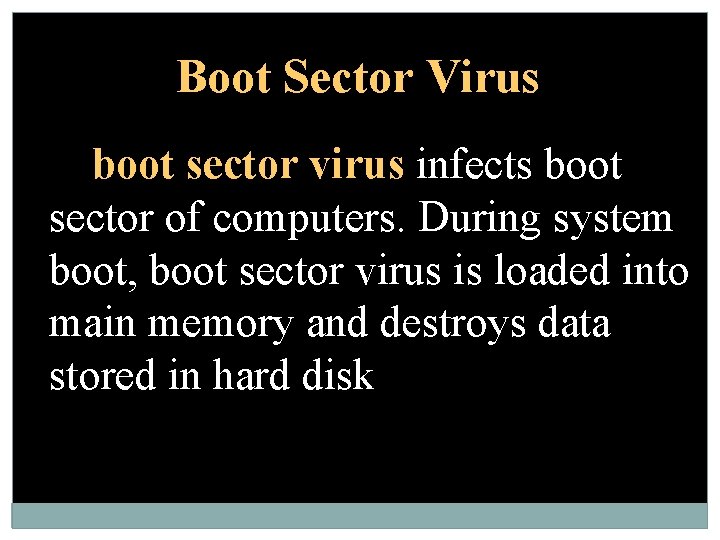 Boot Sector Virus A boot sector virus infects boot sector of computers. During system