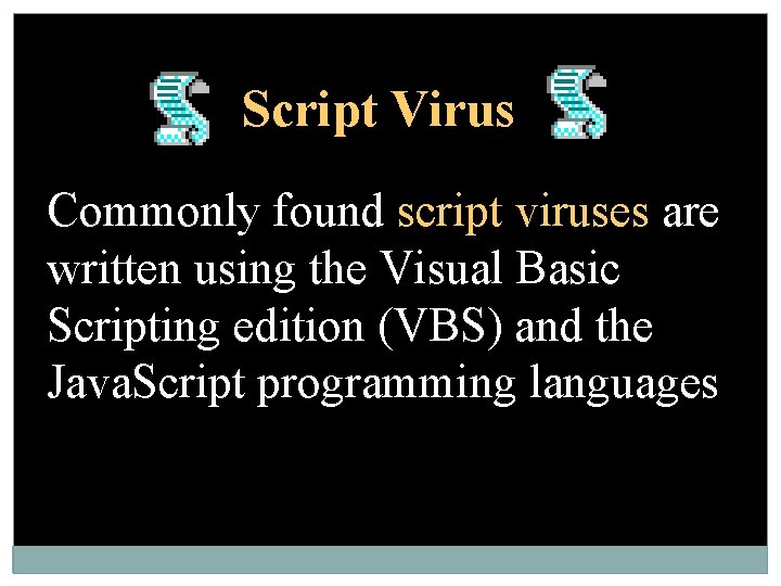 Script Virus Commonly found script viruses are written using the Visual Basic Scripting edition