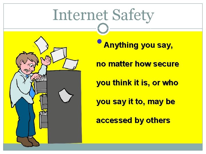 Internet Safety • Anything you say, no matter how secure you think it is,