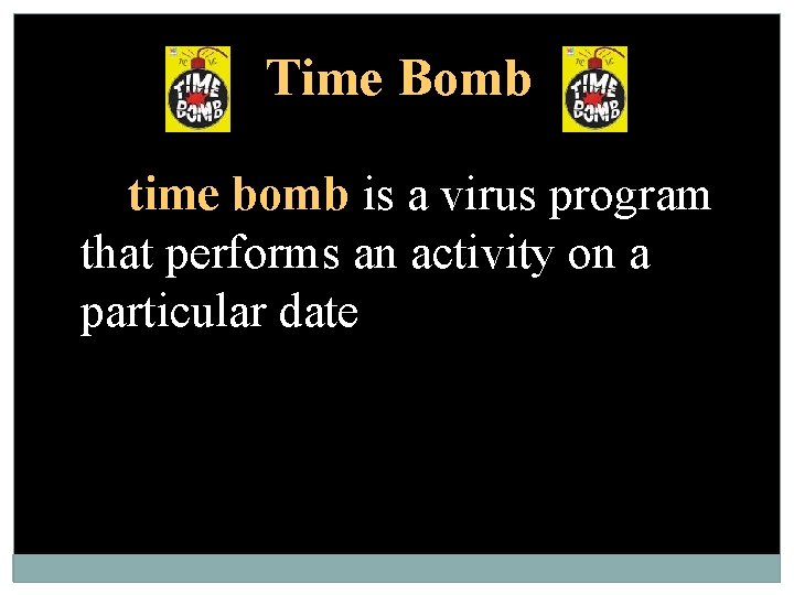 Time Bomb A time bomb is a virus program that performs an activity on