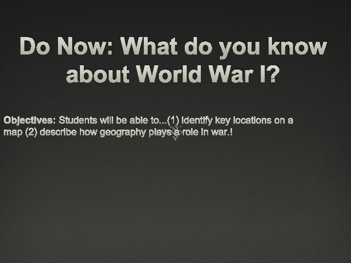Do Now: What do you know about World War I? Objectives: Students will be