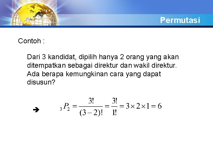 Permutasi Contoh : Dari 3 kandidat, dipilih hanya 2 orang yang akan ditempatkan sebagai