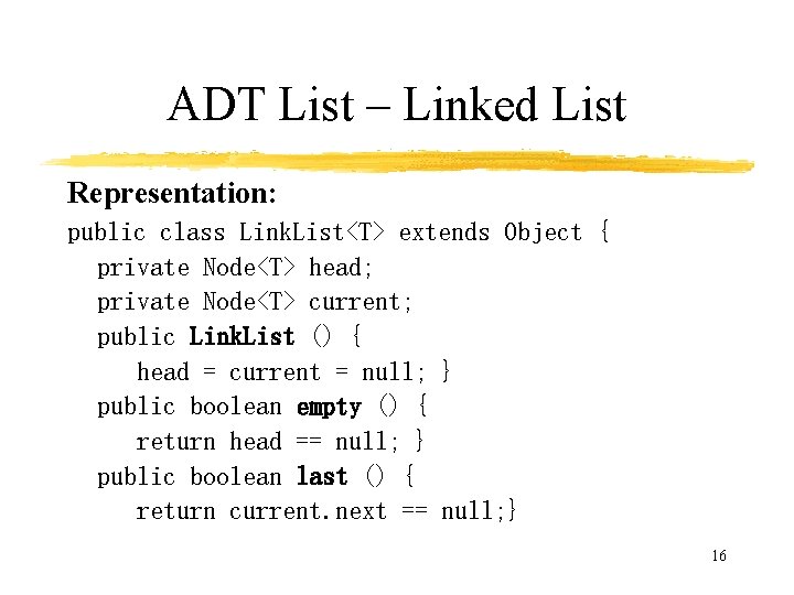 ADT List – Linked List Representation: public class Link. List<T> extends Object { private