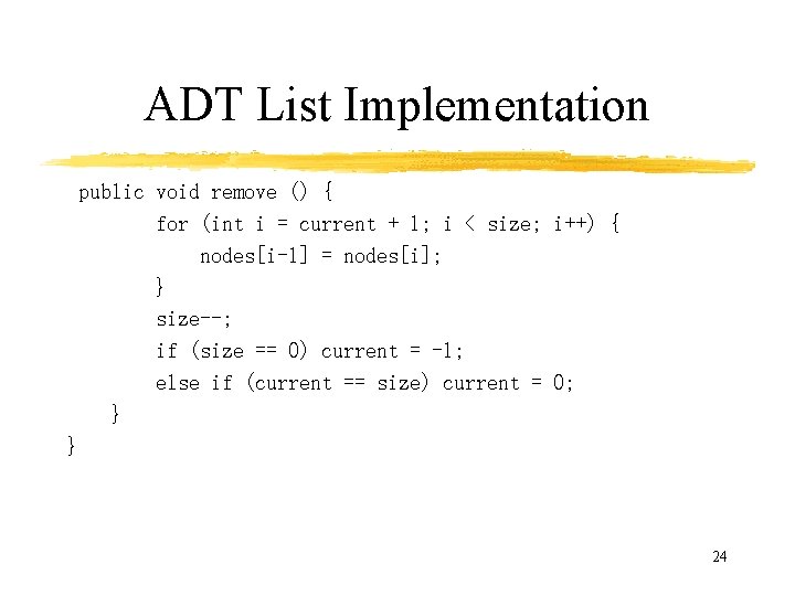 ADT List Implementation public void remove () { for (int i = current +