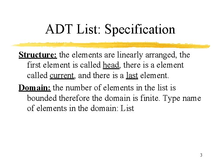 ADT List: Specification Structure: the elements are linearly arranged, the first element is called