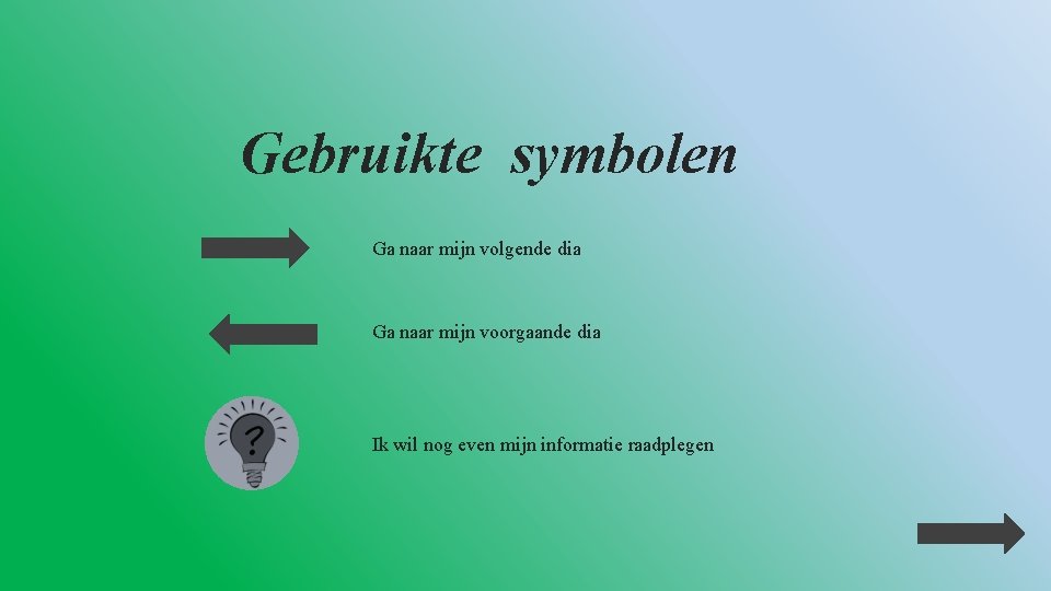 Gebruikte symbolen Ga naar mijn volgende dia Ga naar mijn voorgaande dia Ik wil