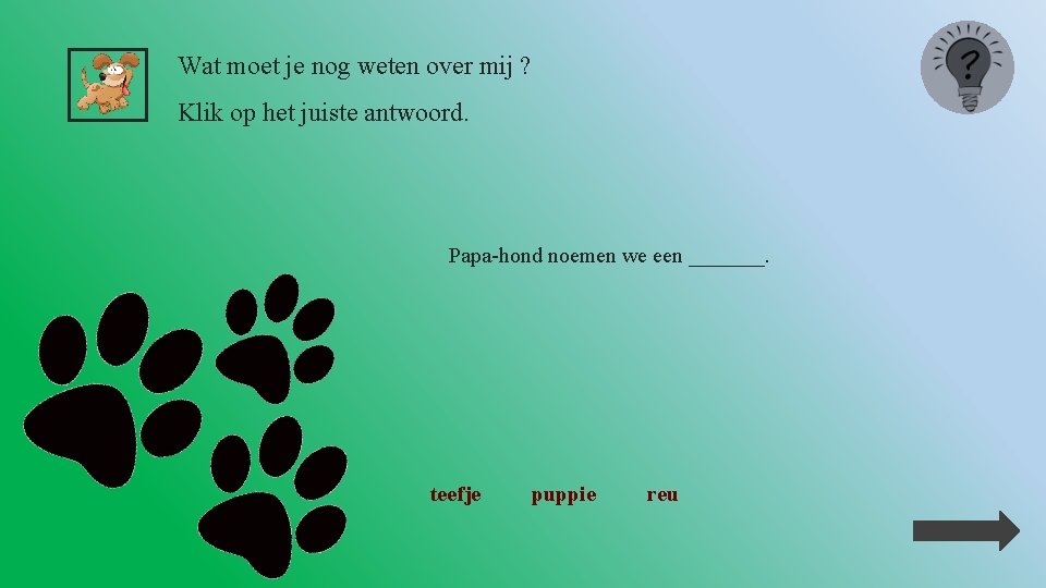 Wat moet je nog weten over mij ? Klik op het juiste antwoord. Papa-hond