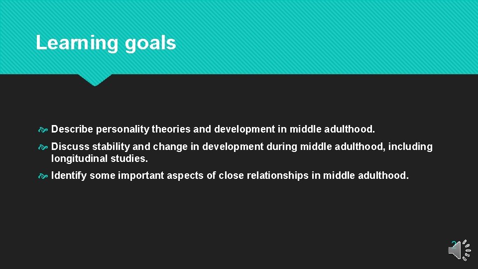 Learning goals Describe personality theories and development in middle adulthood. Discuss stability and change