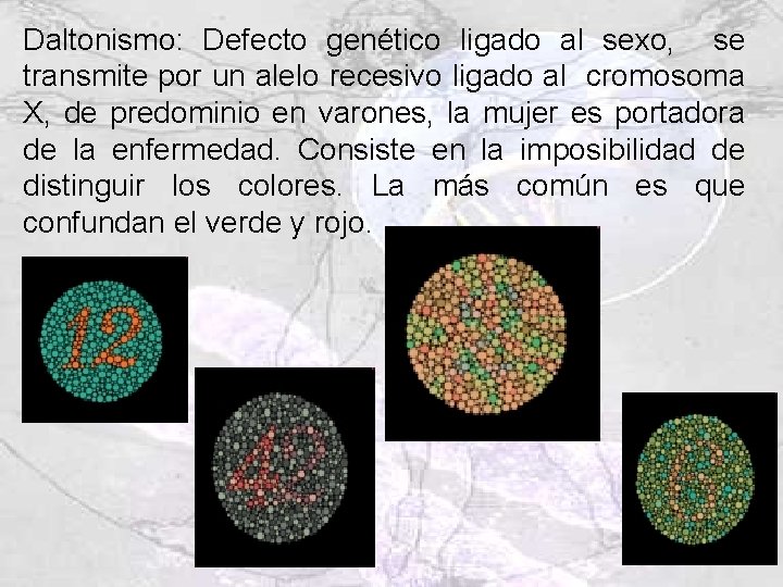 Daltonismo: Defecto genético ligado al sexo, se transmite por un alelo recesivo ligado al