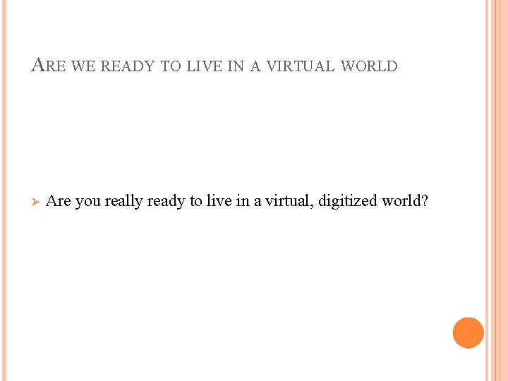 ARE WE READY TO LIVE IN A VIRTUAL WORLD Ø Are you really ready