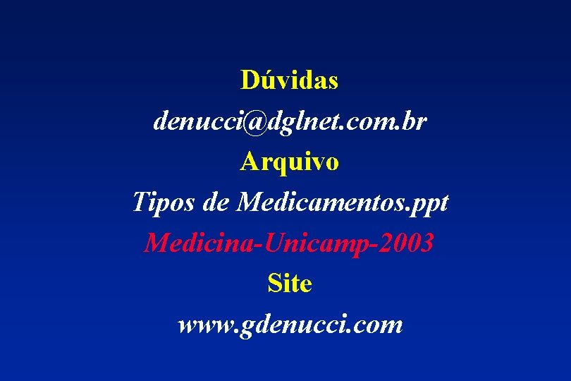 Dúvidas denucci@dglnet. com. br Arquivo Tipos de Medicamentos. ppt Medicina-Unicamp-2003 Site www. gdenucci. com