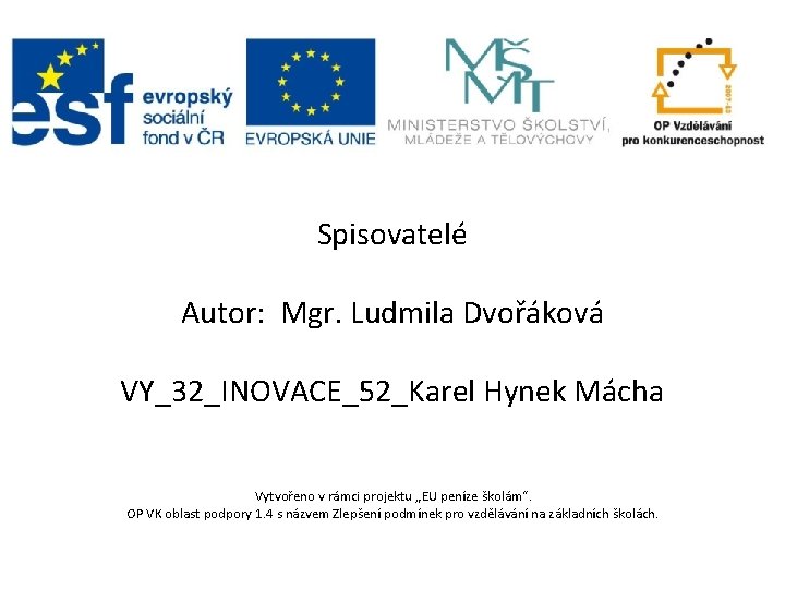 Spisovatelé Autor: Mgr. Ludmila Dvořáková VY_32_INOVACE_52_Karel Hynek Mácha Vytvořeno v rámci projektu „EU peníze Spisovatelé Autor: Mgr. Ludmila Dvořáková VY_32_INOVACE_52_Karel Hynek Mácha Vytvořeno v rámci projektu „EU peníze