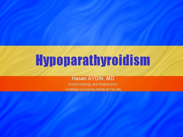Hypoparathyroidism Hasan AYDIN, MD Endocrinology and Metabolism Yeditepe University Medical Faculty 