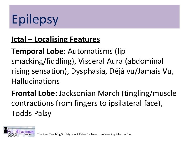 Epilepsy Ictal – Localising Features Temporal Lobe: Automatisms (lip smacking/fiddling), Visceral Aura (abdominal rising