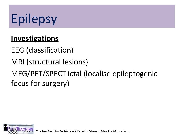 Epilepsy Investigations EEG (classification) MRI (structural lesions) MEG/PET/SPECT ictal (localise epileptogenic focus for surgery)