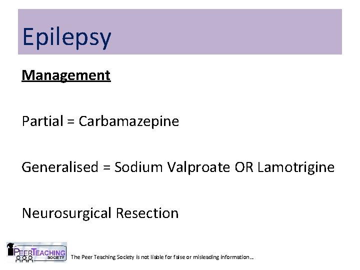 Epilepsy Management Partial = Carbamazepine Generalised = Sodium Valproate OR Lamotrigine Neurosurgical Resection The