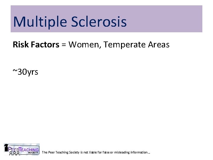 Multiple Sclerosis Risk Factors = Women, Temperate Areas ~30 yrs The Peer Teaching Society