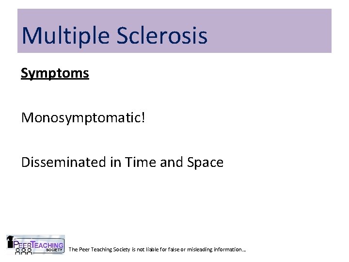 Multiple Sclerosis Symptoms Monosymptomatic! Disseminated in Time and Space The Peer Teaching Society is