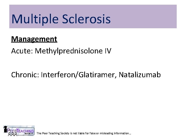 Multiple Sclerosis Management Acute: Methylprednisolone IV Chronic: Interferon/Glatiramer, Natalizumab The Peer Teaching Society is