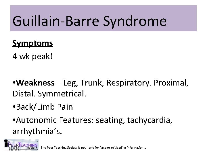 Guillain-Barre Syndrome Symptoms 4 wk peak! • Weakness – Leg, Trunk, Respiratory. Proximal, Distal.