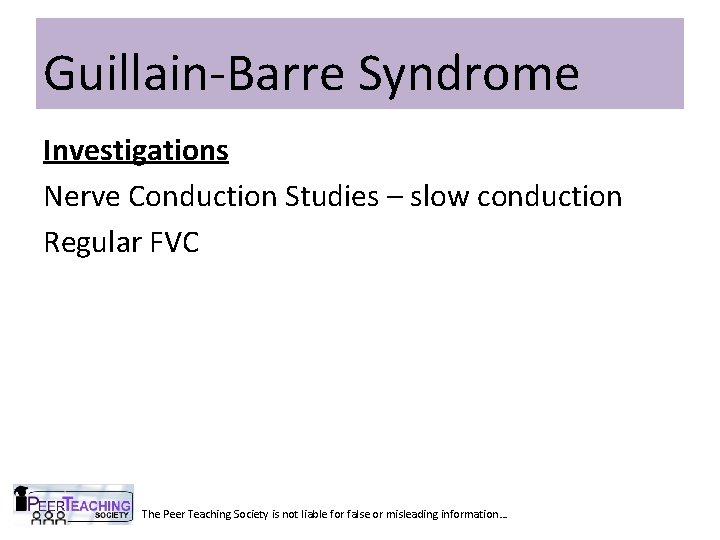 Guillain-Barre Syndrome Investigations Nerve Conduction Studies – slow conduction Regular FVC The Peer Teaching