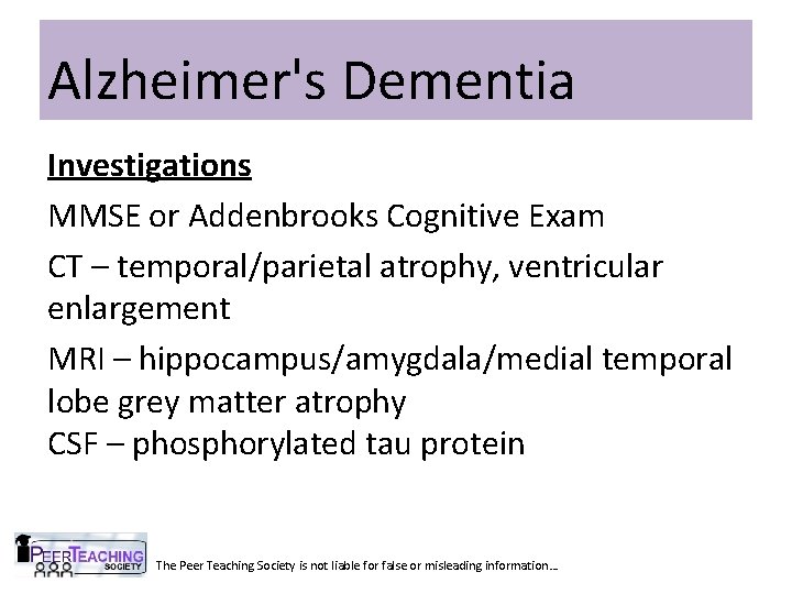 Alzheimer's Dementia Investigations MMSE or Addenbrooks Cognitive Exam CT – temporal/parietal atrophy, ventricular enlargement