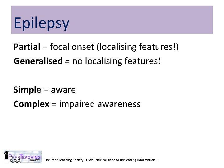 Epilepsy Partial = focal onset (localising features!) Generalised = no localising features! Simple =