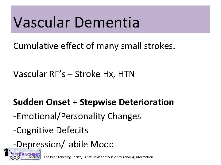 Vascular Dementia Cumulative effect of many small strokes. Vascular RF’s – Stroke Hx, HTN
