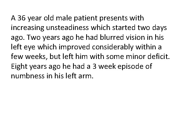 A 36 year old male patient presents with increasing unsteadiness which started two days