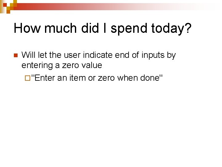 How much did I spend today? n Will let the user indicate end of