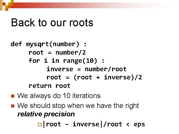 Back to our roots def mysqrt(number) : root = number/2 for i in range(10)