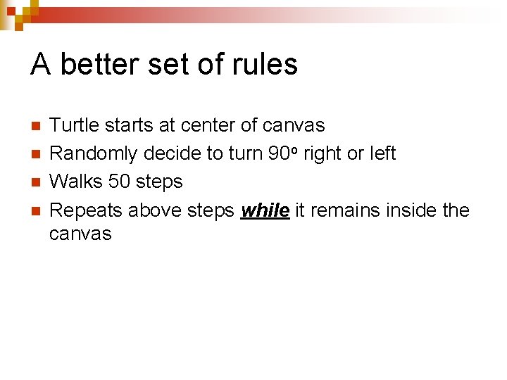 A better set of rules n n Turtle starts at center of canvas Randomly