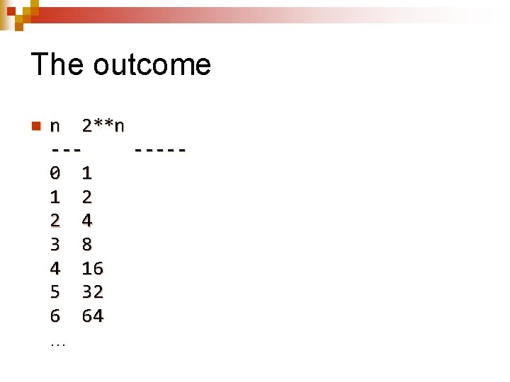 The outcome n n 2**n ------0 1 1 2 2 4 3 8 4